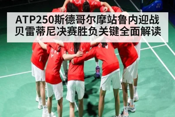 ATP250斯德哥尔摩站鲁内迎战贝雷蒂尼决赛胜负关键全面解读